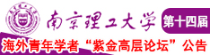 免费真人考逼视频南京理工大学第十四届海外青年学者紫金论坛诚邀海内外英才！